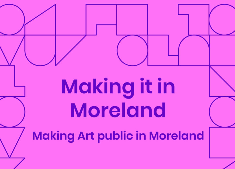 Making it in Moreland: Making Art public in Moreland.